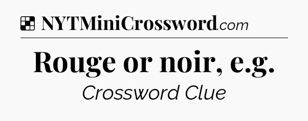Solution: Rouge or noir, e.g - NYT Crossword