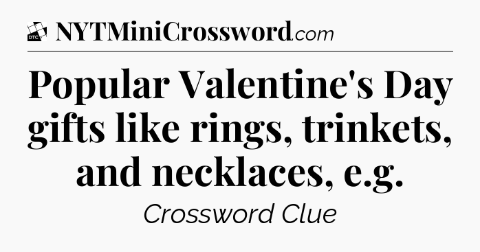 Popular Valentine's Day gifts like rings, trinkets, and necklaces, e.g - Daily Themed Classic Crossword
