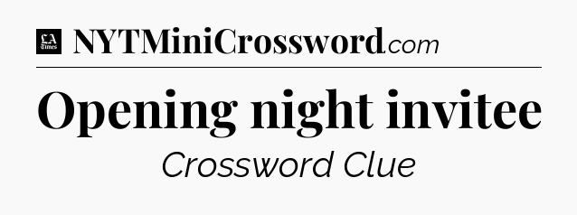 Opening night invitee - LA Times Crossword