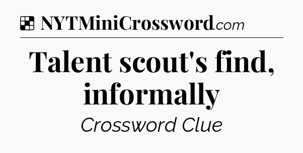 Solution: Talent scout's find, informally - NYT Crossword