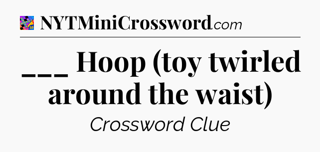 ___ Hoop (toy twirled around the waist) Crossword Clue