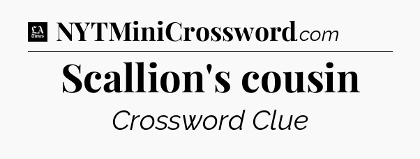 Scallion's cousin - LA Times Crossword