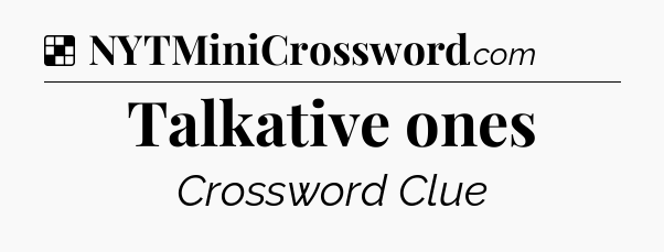 Solution: Talkative ones - NYT Crossword