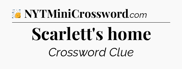 Scarlett's home - 7 Little Words