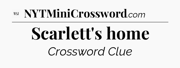 Scarlett's home - WSJ Crossword