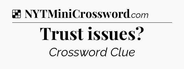 Solution: Trust issues - NYT Crossword