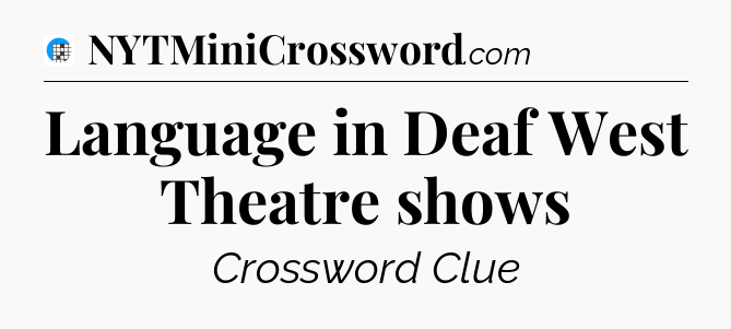 Language in Deaf West Theatre shows Crossword Clue