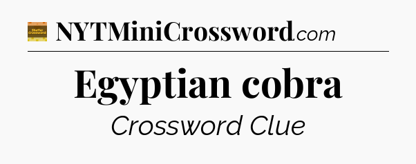 Egyptian cobra - Eugene Sheffer Crossword