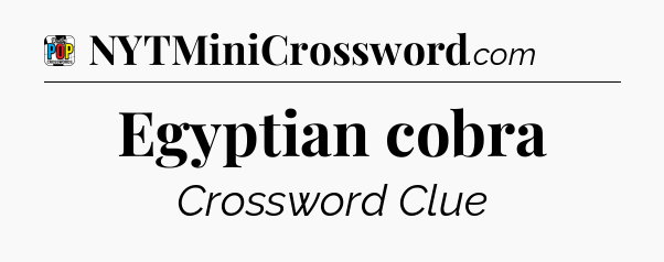 Egyptian cobra Crossword Clue