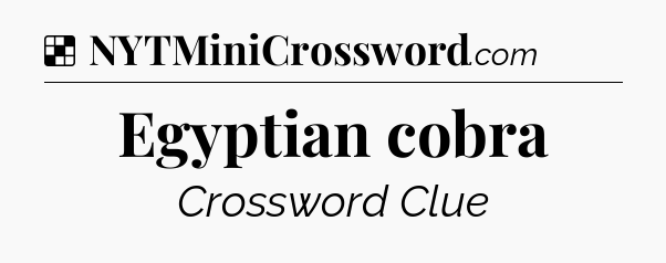 Solution: Egyptian cobra - NYT Crossword