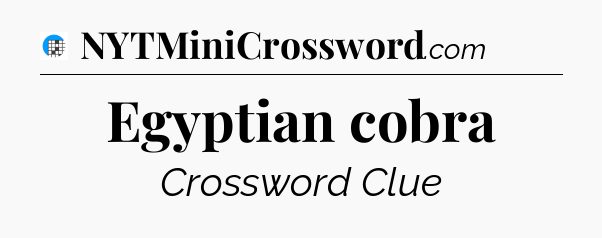 Egyptian cobra Crossword Clue