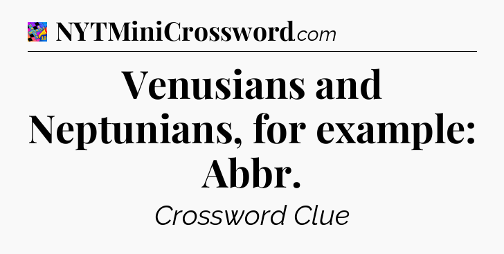 Venusians and Neptunians, for example: Abbr Crossword Clue