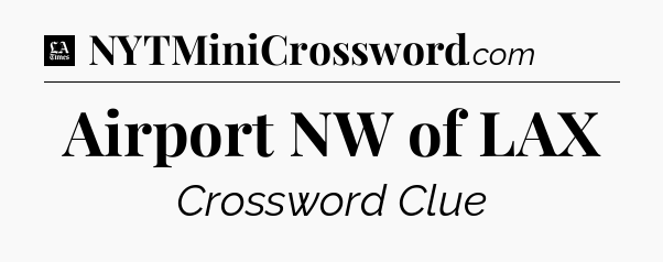 Airport NW of LAX - LA Times Crossword