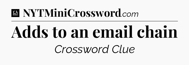 Adds to an email chain - LA Times Crossword
