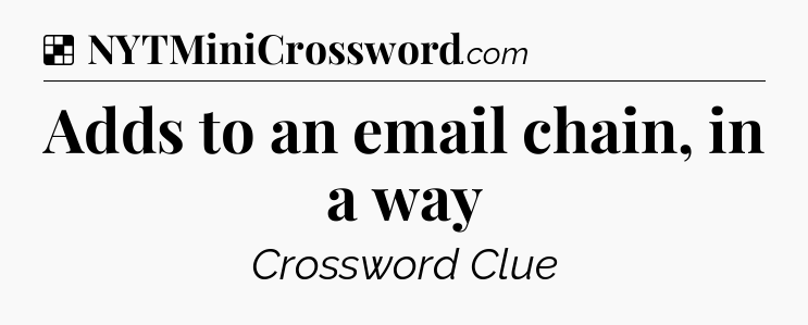Solution: Adds to an email chain, in a way - NYT Crossword