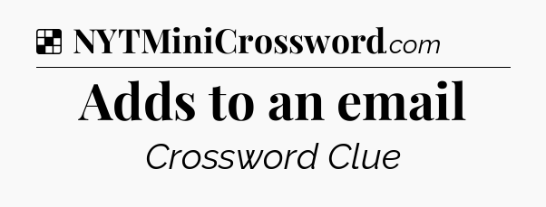 Solution: Adds to an email - NYT Crossword