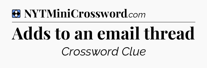 Solution: Adds to an email thread - NYT Mini Crossword