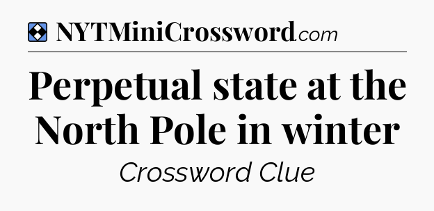 Solution: Perpetual state at the North Pole in winter - NYT Mini Crossword