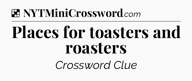 Solution: Places for toasters and roasters - NYT Crossword