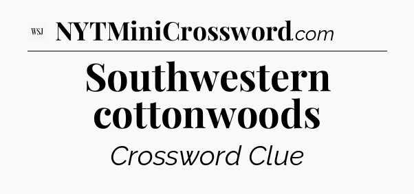 Southwestern cottonwoods - WSJ Crossword