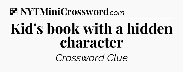 Solution: Kid's book with a hidden character - NYT Crossword