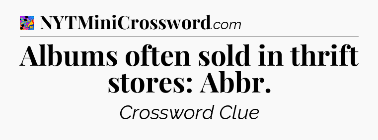 Albums often sold in thrift stores: Abbr Crossword Clue