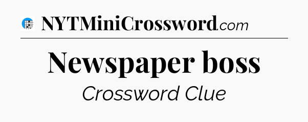 Newspaper boss Crossword Clue