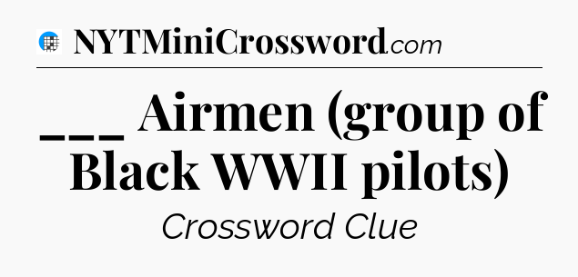 ___ Airmen (group of Black WWII pilots) Crossword Clue