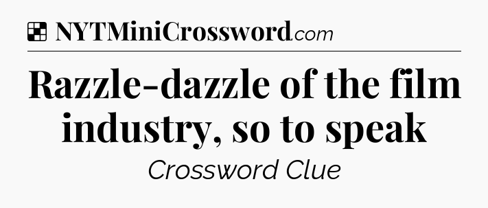 Solution: Razzle-dazzle of the film industry, so to speak - NYT Crossword