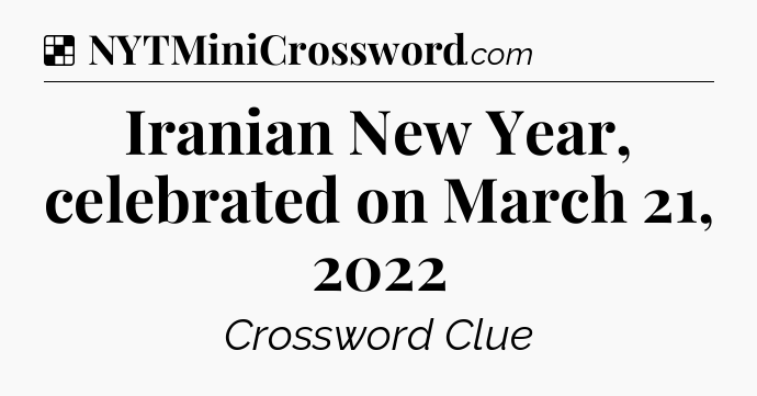 Solution: Iranian New Year, celebrated on March 21, 2022 - NYT Crossword