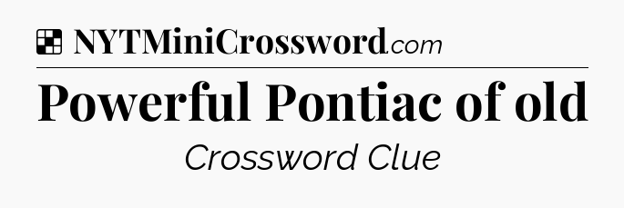 Solution: Powerful Pontiac of old - NYT Crossword