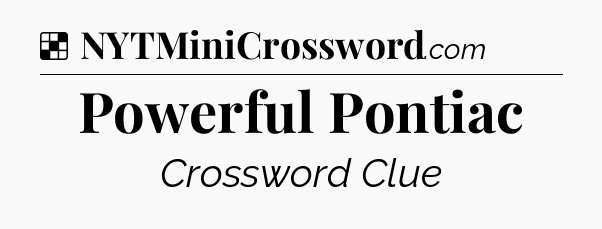 Solution: Powerful Pontiac - NYT Crossword