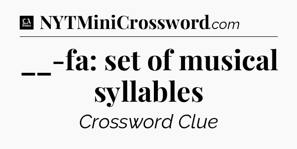 __-fa: set of musical syllables - LA Times Crossword