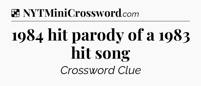 Solution: 1984 hit parody of a 1983 hit song - NYT Crossword