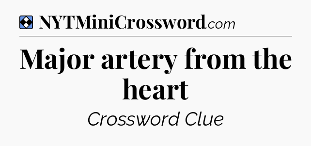 Solution: Major artery from the heart - NYT Mini Crossword