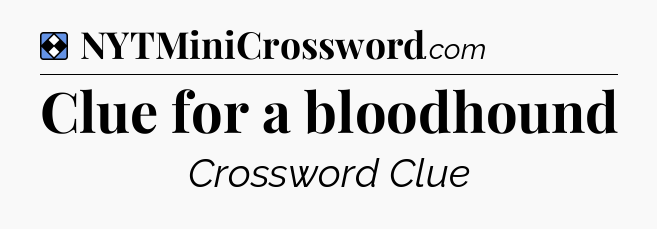 Solution: Clue for a bloodhound - NYT Mini Crossword