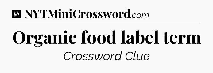 Organic food label term - LA Times Crossword