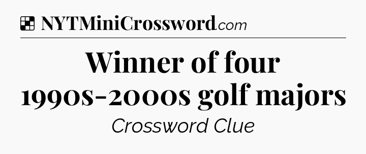 Solution: Winner of four 1990s-2000s golf majors - NYT Crossword