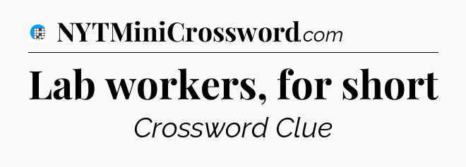Lab workers, for short Crossword Clue