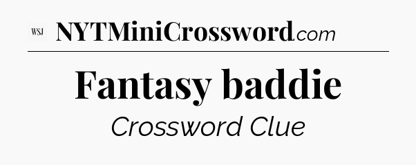 Fantasy baddie - WSJ Crossword