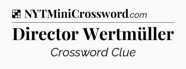 Solution: Director Wertmüller - NYT Crossword