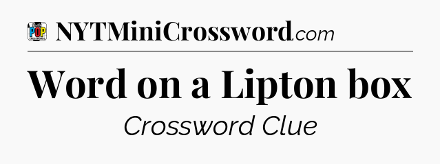 Word on a Lipton box Crossword Clue