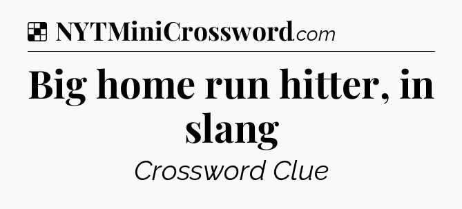 Solution: Big home run hitter, in slang - NYT Crossword