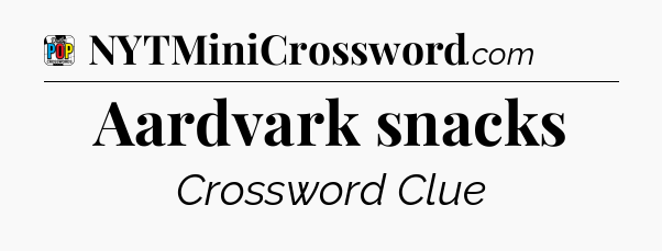 Aardvark snacks Crossword Clue