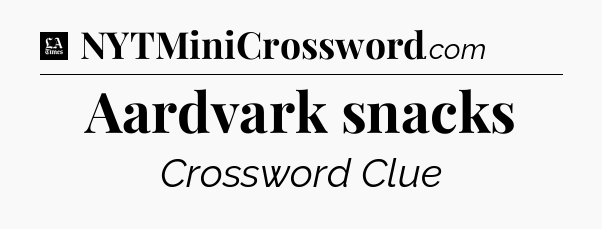 Aardvark snacks - LA Times Crossword
