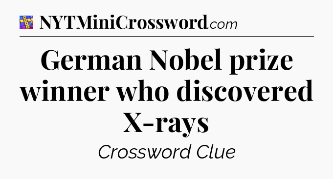 German Nobel prize winner who discovered X-rays Codycross