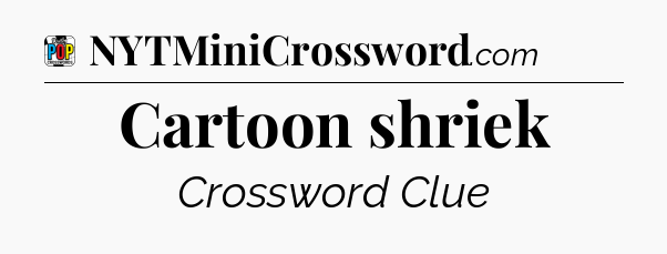 Cartoon shriek Crossword Clue