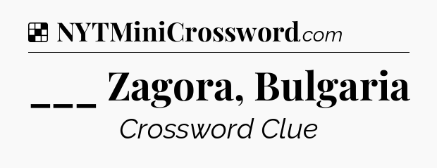 Solution: ___ Zagora, Bulgaria - NYT Crossword