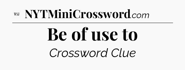 Be of use to - WSJ Crossword