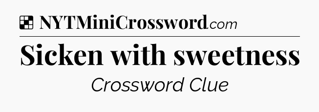 Solution: Sicken with sweetness - NYT Crossword